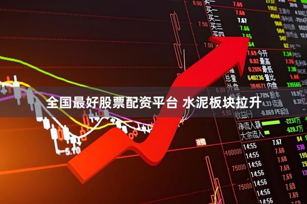 全国最好股票配资平台 水泥板块拉升