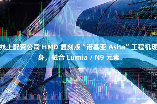 线上配资公司 HMD 复刻版“诺基亚 Asha”工程机现身，融合 Lumia / N9 元素